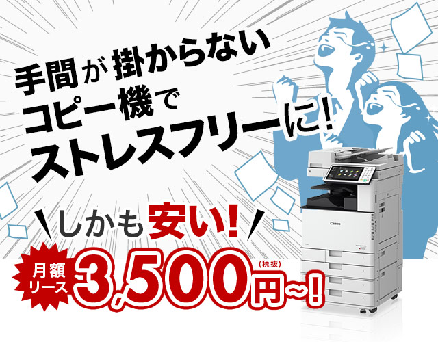 手間が掛からないコピー機でストレスフリーに!しかも安い!月額3,500円〜!(税抜)